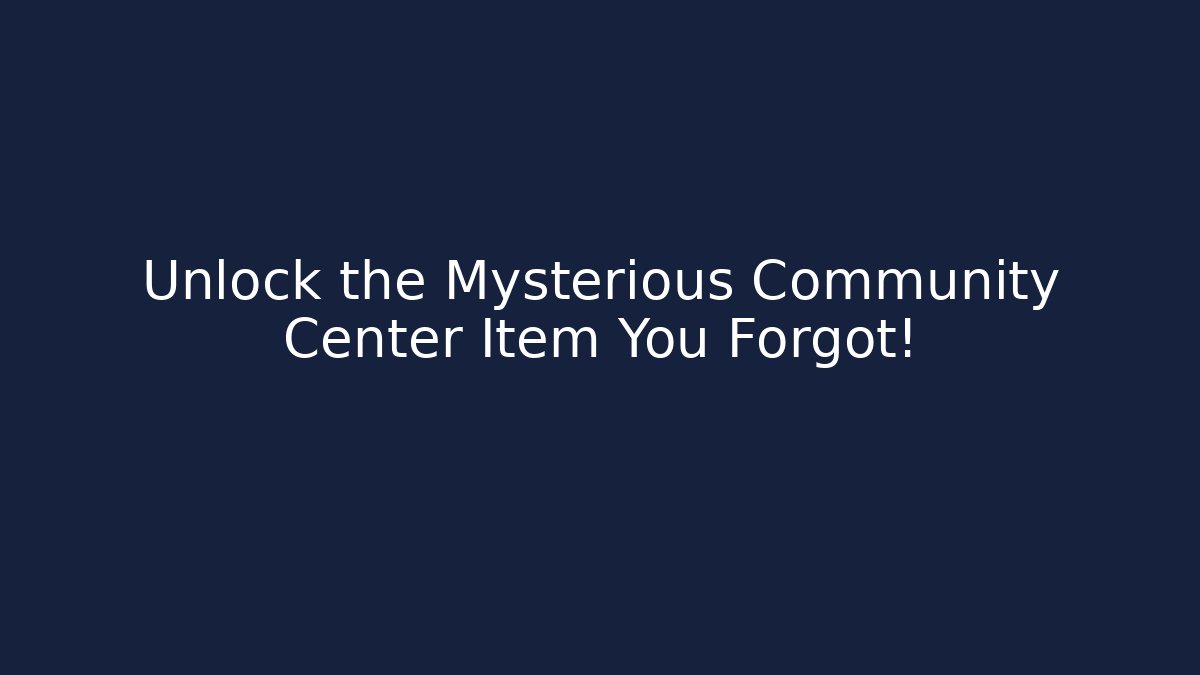 Unlock the Mysterious Community Center Item You Forgot!