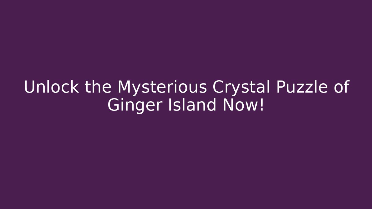 Unlock the Mysterious Crystal Puzzle of Ginger Island Now!