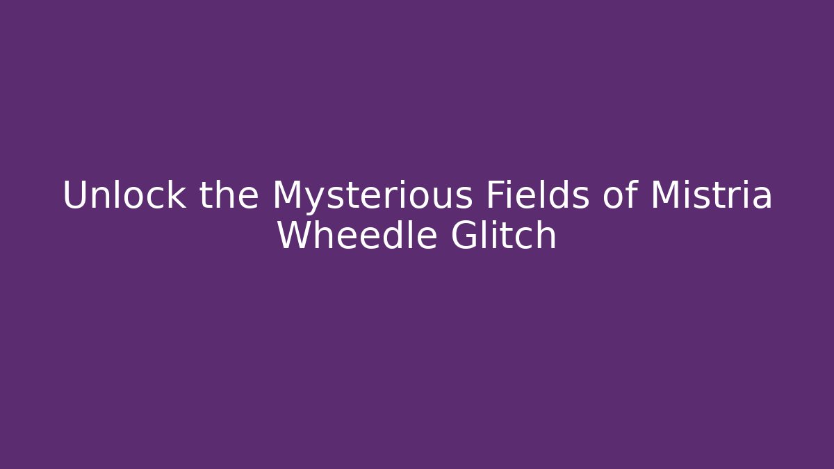 Unlock the Mysterious Fields of Mistria Wheedle Glitch