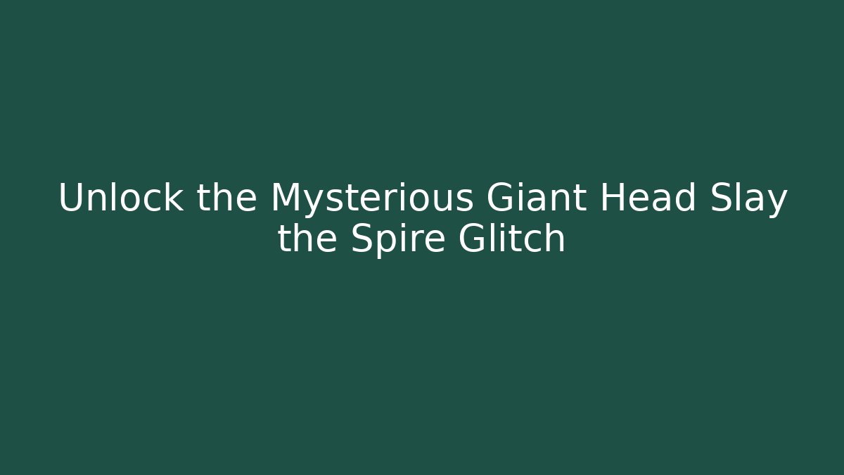 Unlock the Mysterious Giant Head Slay the Spire Glitch