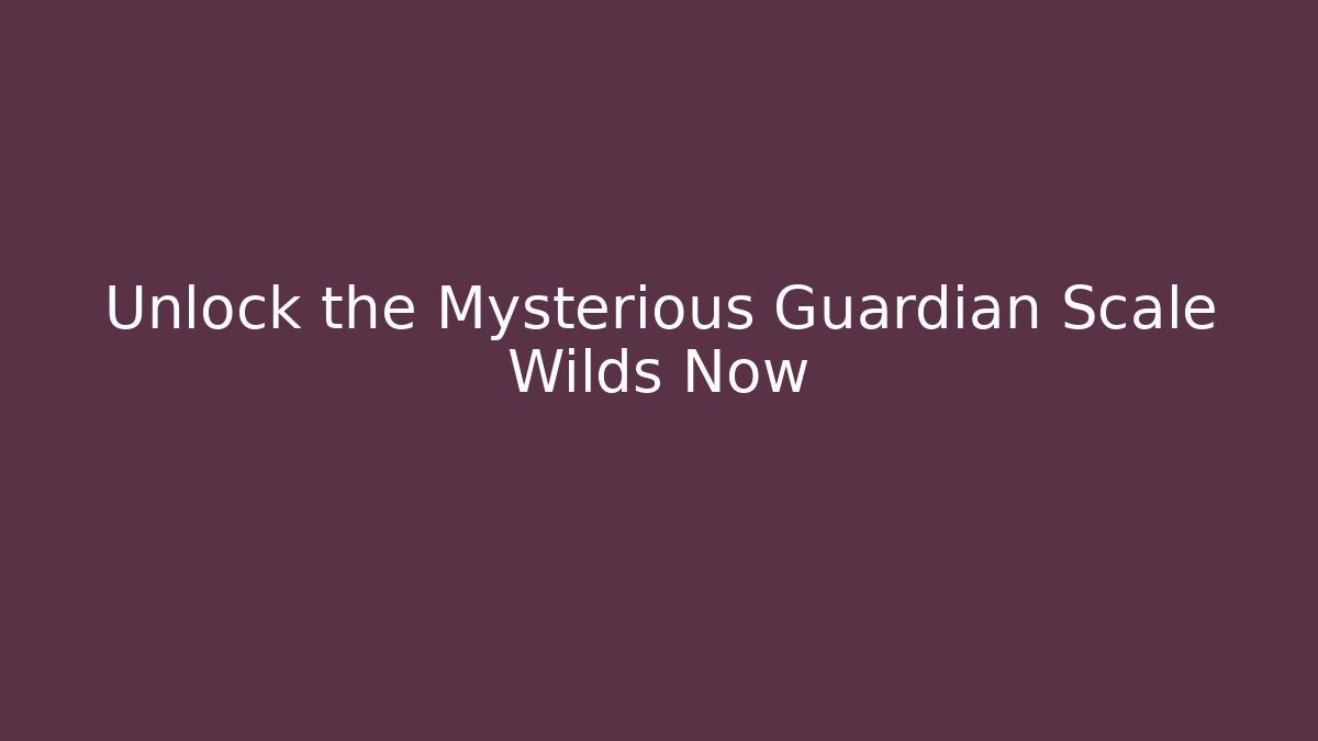 Unlock the Mysterious Guardian Scale Wilds Now