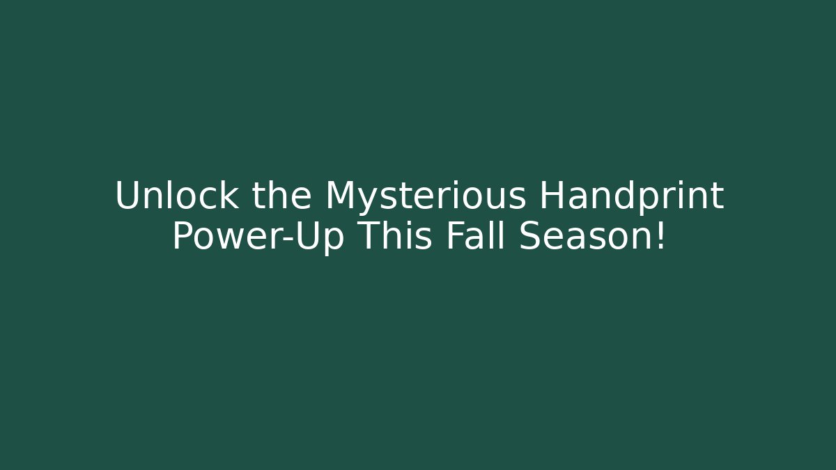 Unlock the Mysterious Handprint Power-Up This Fall Season!