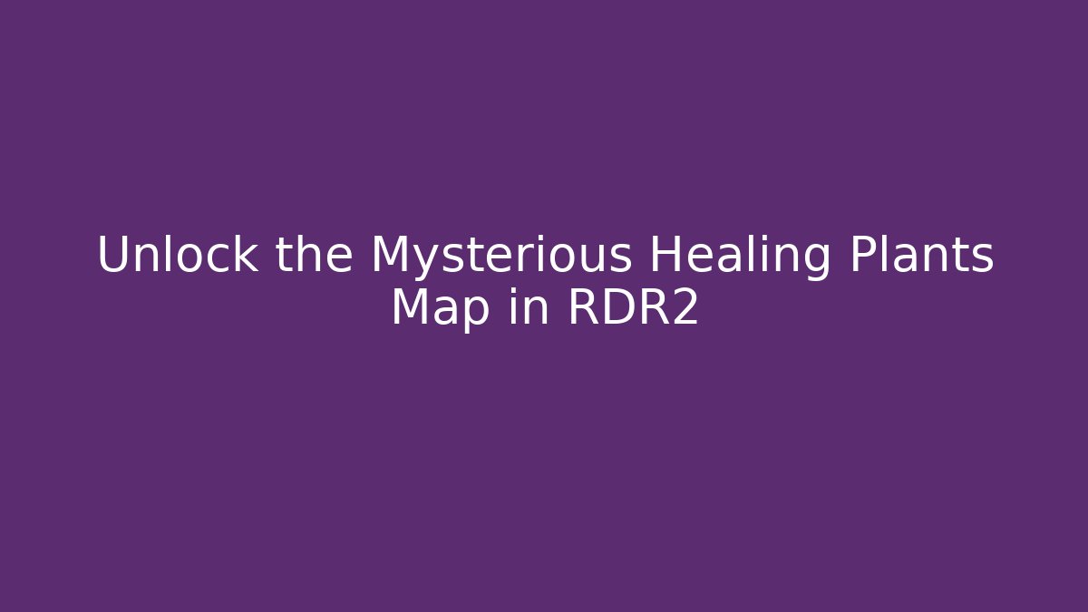Unlock the Mysterious Healing Plants Map in RDR2