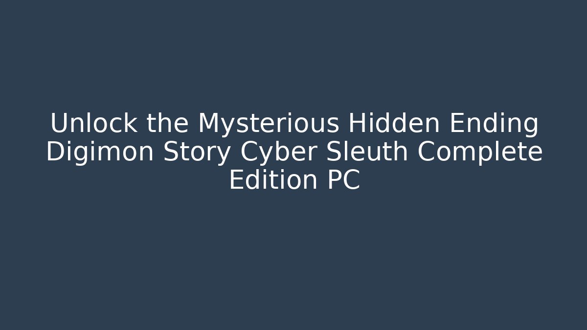 Unlock the Mysterious Hidden Ending Digimon Story Cyber Sleuth Complete Edition PC