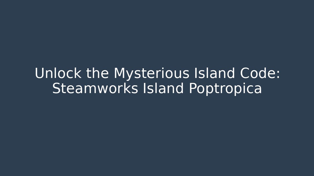 Unlock the Mysterious Island Code: Steamworks Island Poptropica