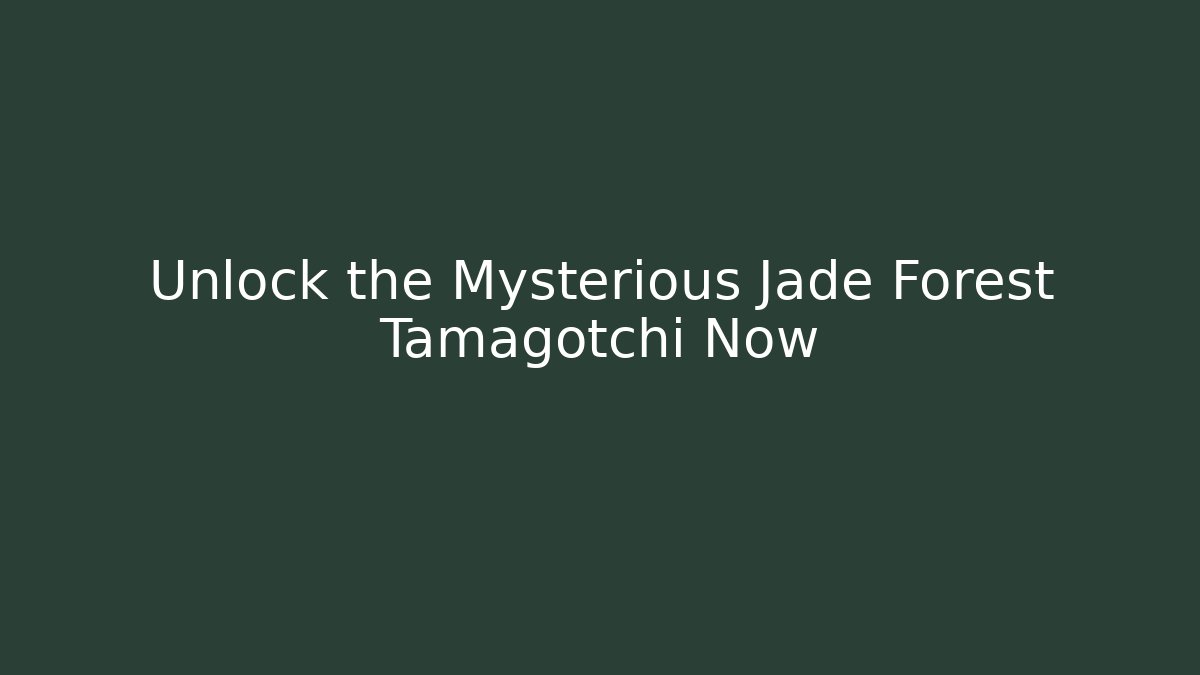 Unlock the Mysterious Jade Forest Tamagotchi Now