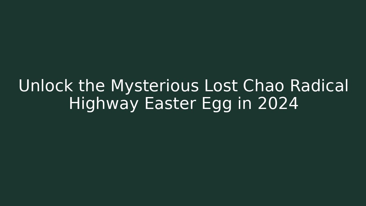 Unlock the Mysterious Lost Chao Radical Highway Easter Egg in 2024