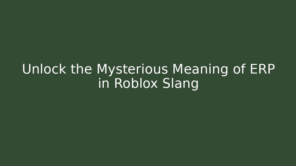 Unlock the Mysterious Meaning of ERP in Roblox Slang