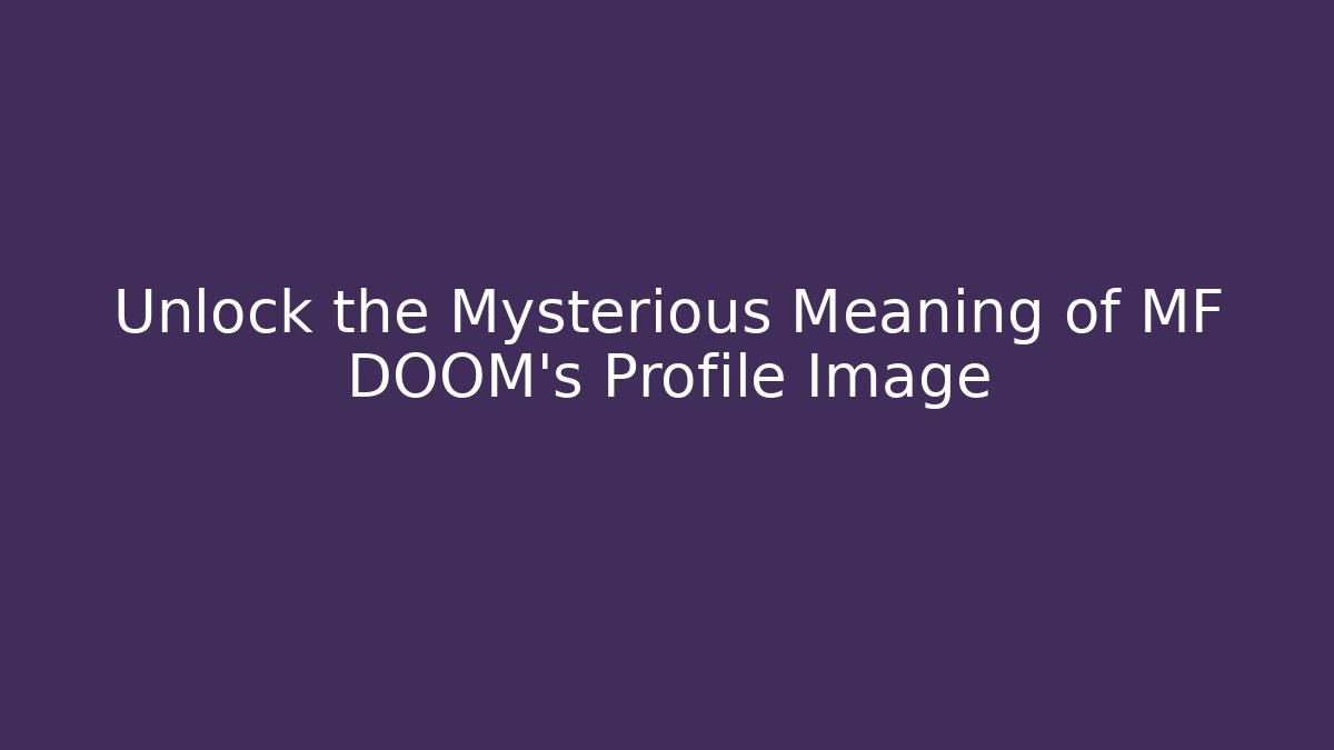 Unlock the Mysterious Meaning of MF DOOM's Profile Image