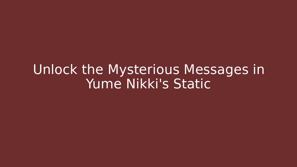 Unlock the Mysterious Messages in Yume Nikki's Static