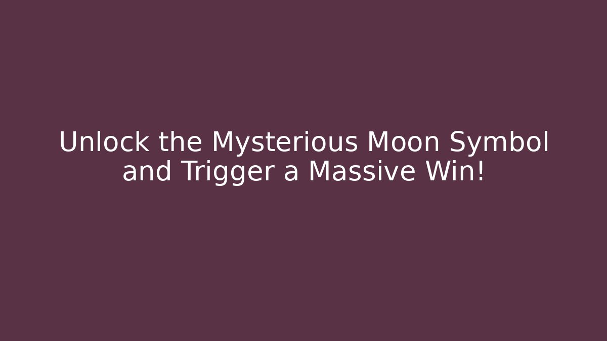 Unlock the Mysterious Moon Symbol and Trigger a Massive Win!