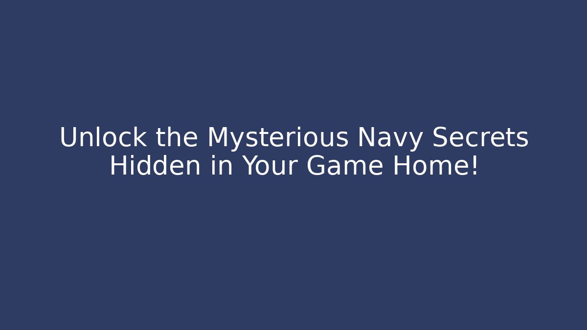 Unlock the Mysterious Navy Secrets Hidden in Your Game Home!