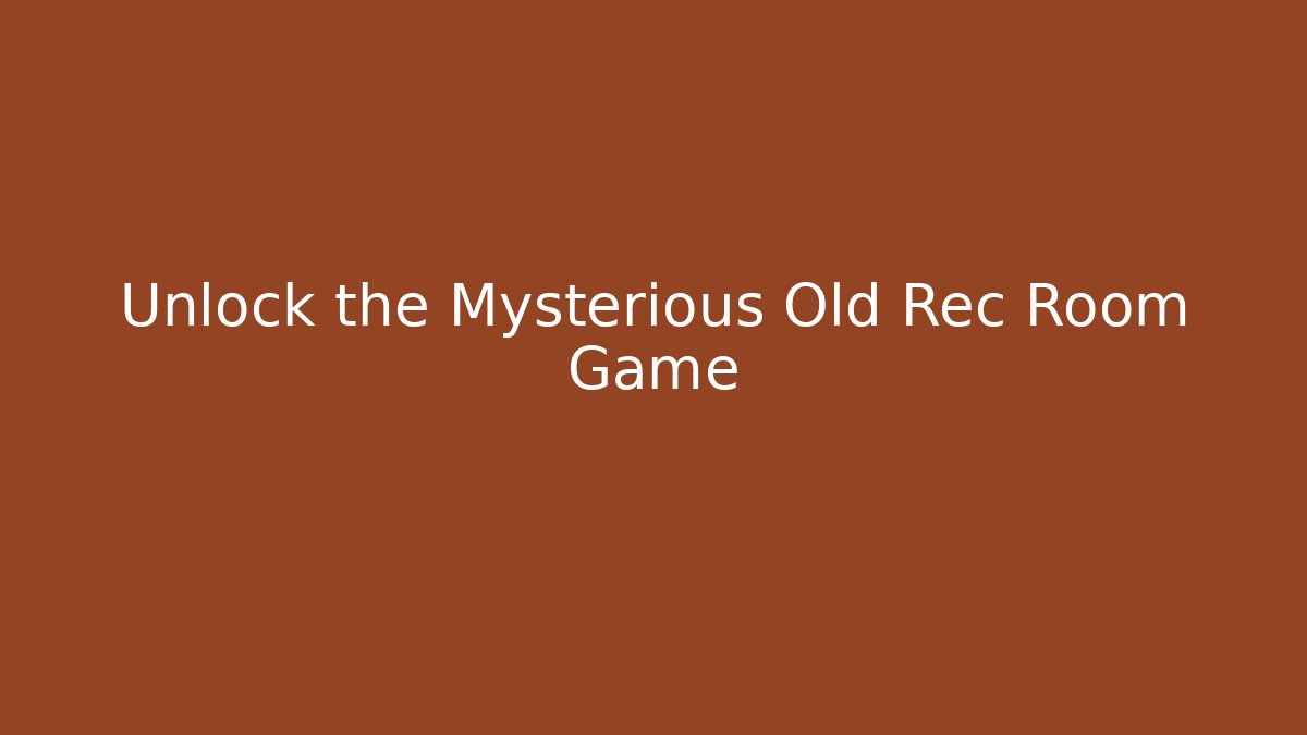 Unlock the Mysterious Old Rec Room Game