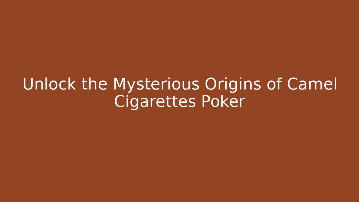 Unlock the Mysterious Origins of Camel Cigarettes Poker