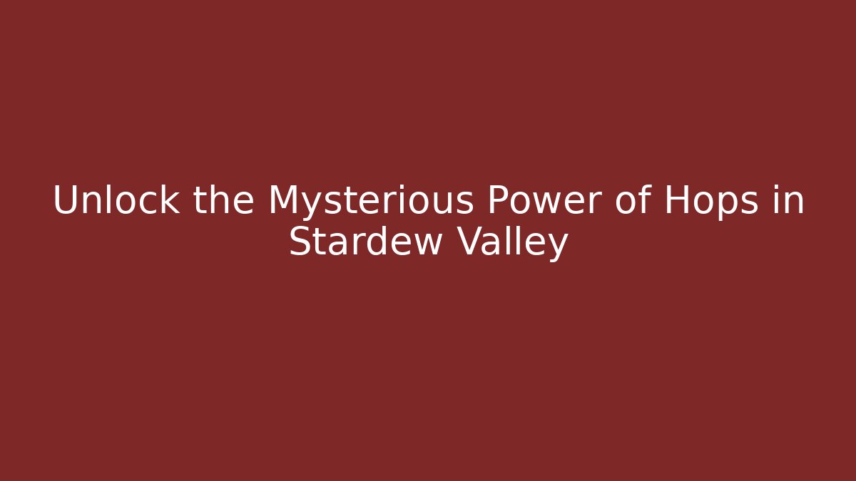 Unlock the Mysterious Power of Hops in Stardew Valley