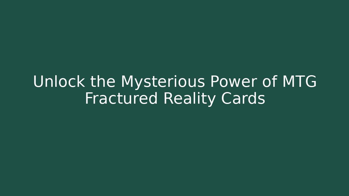 Unlock the Mysterious Power of MTG Fractured Reality Cards