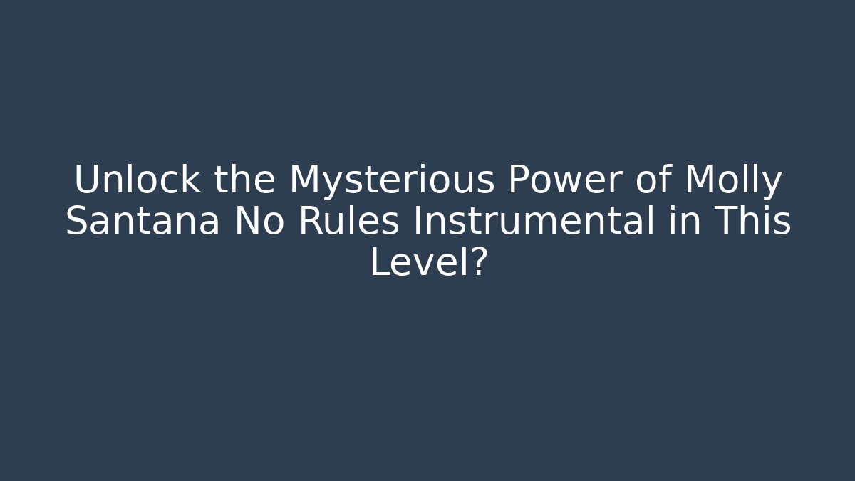 Unlock the Mysterious Power of Molly Santana No Rules Instrumental in This Level?