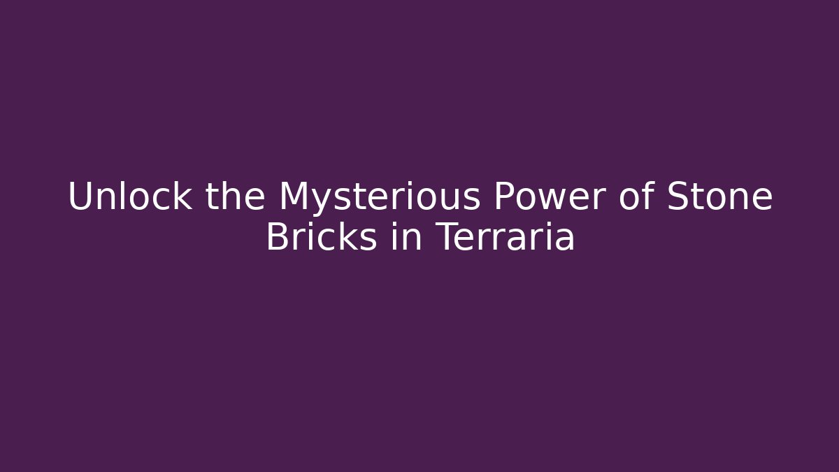 Unlock the Mysterious Power of Stone Bricks in Terraria