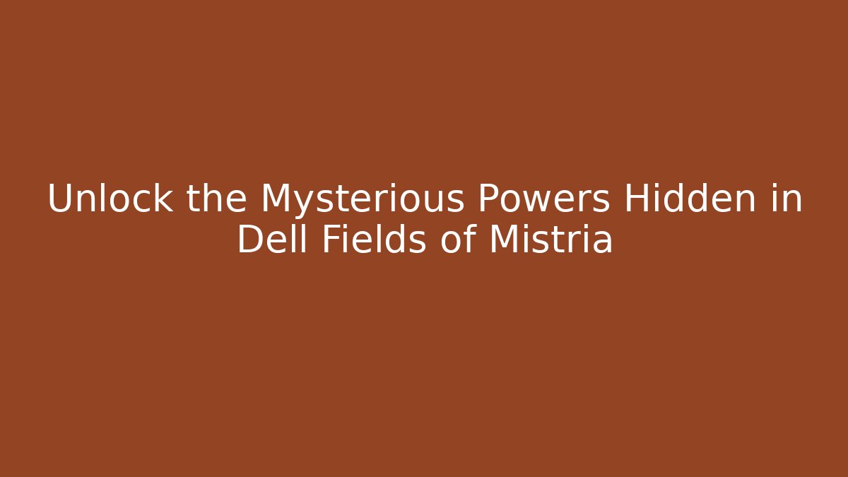 Unlock the Mysterious Powers Hidden in Dell Fields of Mistria