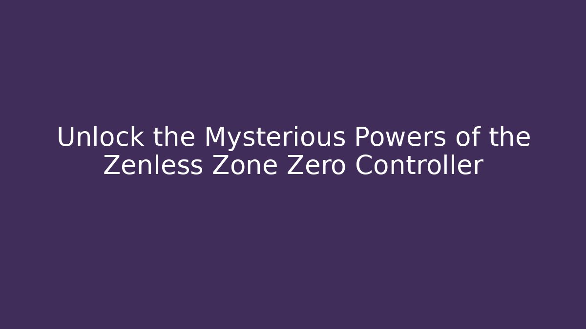 Unlock the Mysterious Powers of the Zenless Zone Zero Controller