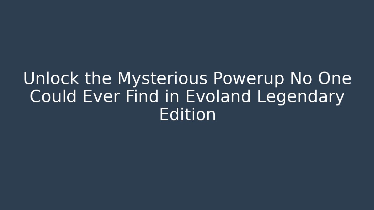 Unlock the Mysterious Powerup No One Could Ever Find in Evoland Legendary Edition