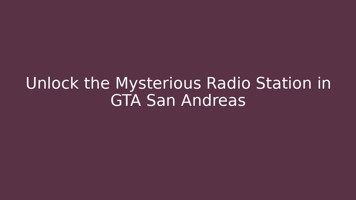 Unlock the Mysterious Radio Station in GTA San Andreas