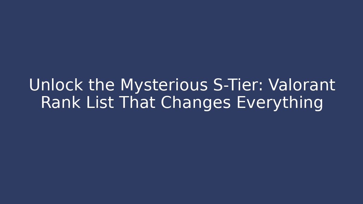 Unlock the Mysterious S-Tier: Valorant Rank List That Changes Everything - Critter Realm