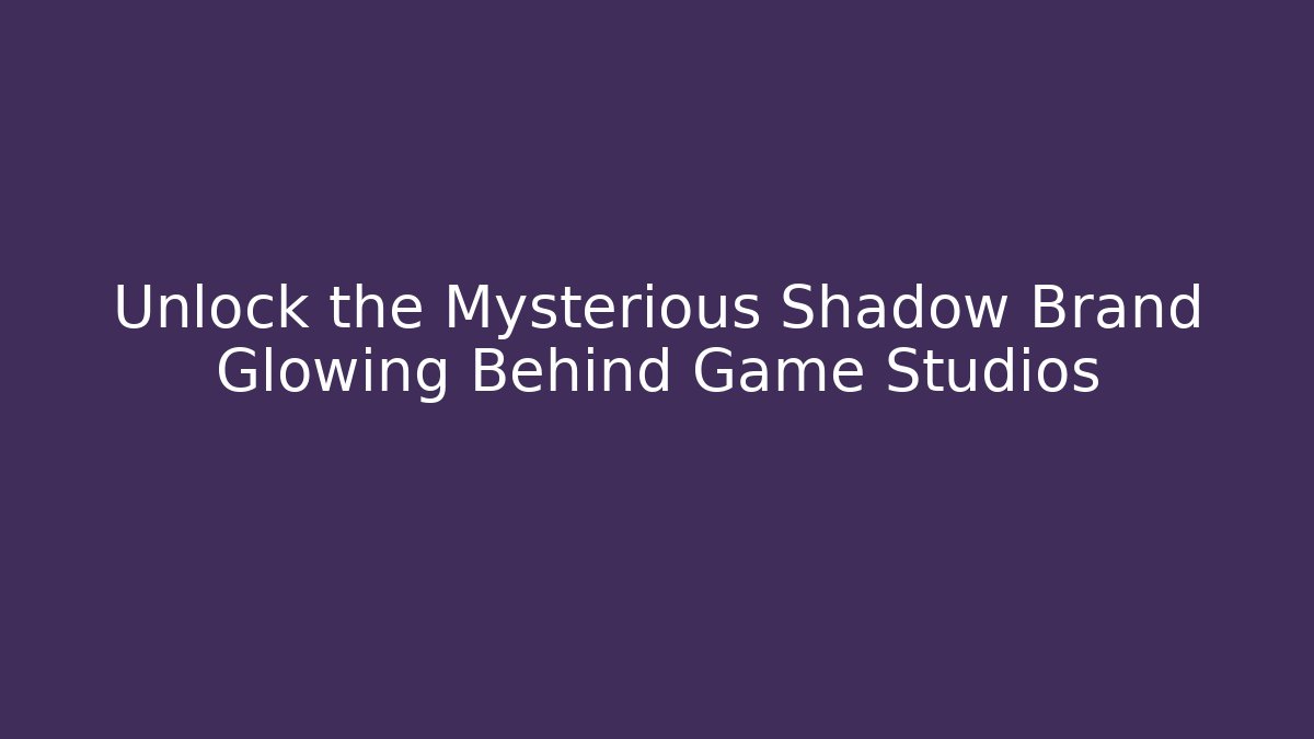 Unlock the Mysterious Shadow Brand Glowing Behind Game Studios