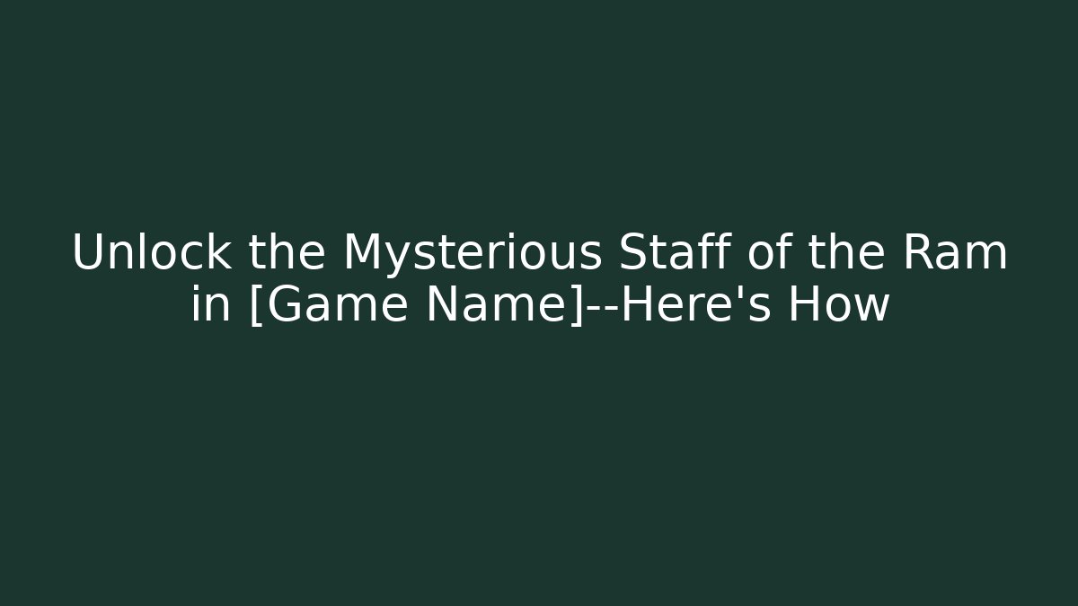 Unlock the Mysterious Staff of the Ram in [Game Name]—Here's How