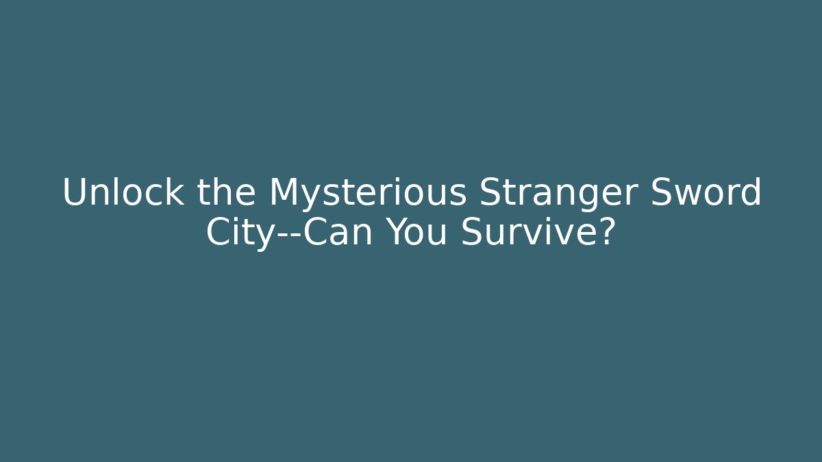 Unlock the Mysterious Stranger Sword City—Can You Survive?