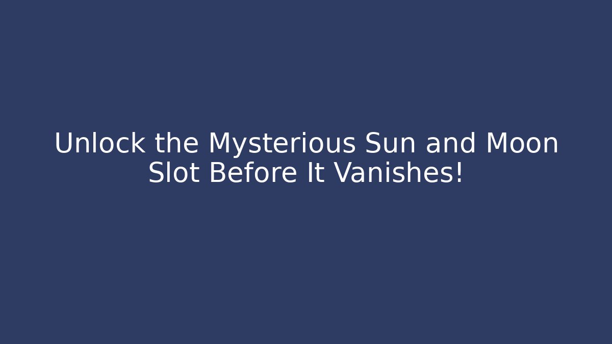 Unlock the Mysterious Sun and Moon Slot Before It Vanishes!