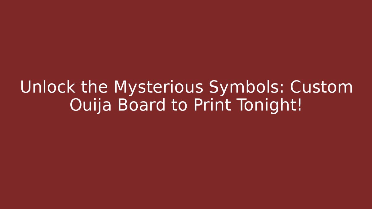 Unlock the Mysterious Symbols: Custom Ouija Board to Print Tonight!