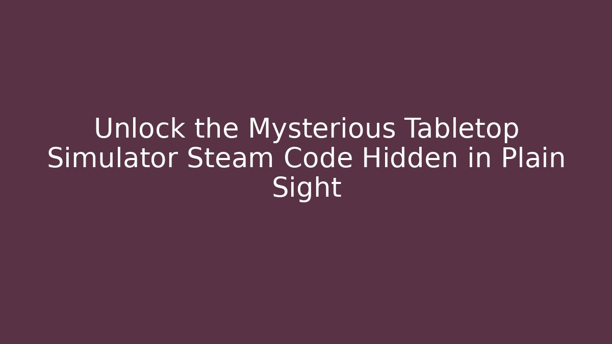 Unlock the Mysterious Tabletop Simulator Steam Code Hidden in Plain Sight