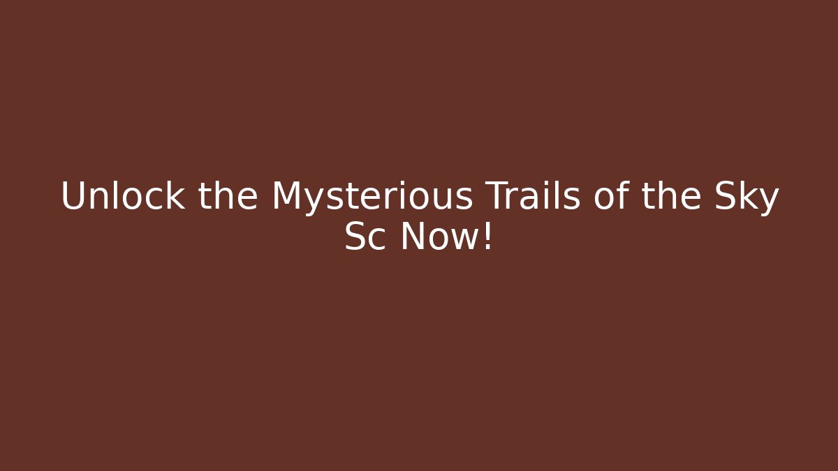 Unlock the Mysterious Trails of the Sky Sc Now!