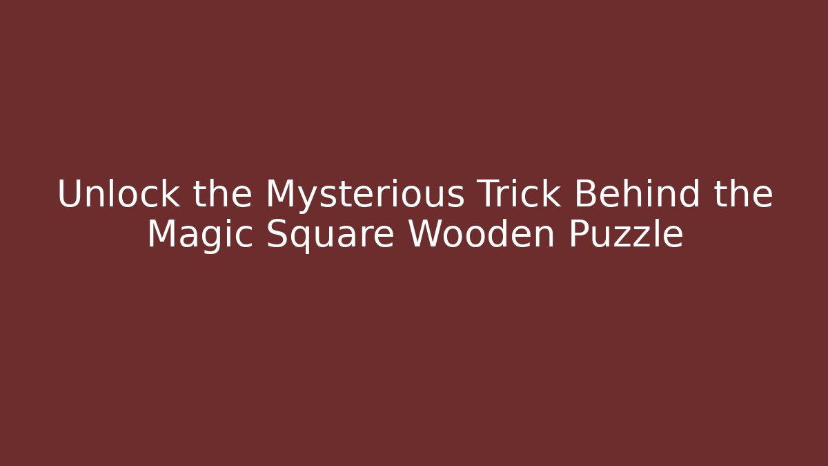 Unlock the Mysterious Trick Behind the Magic Square Wooden Puzzle - Critter Realm