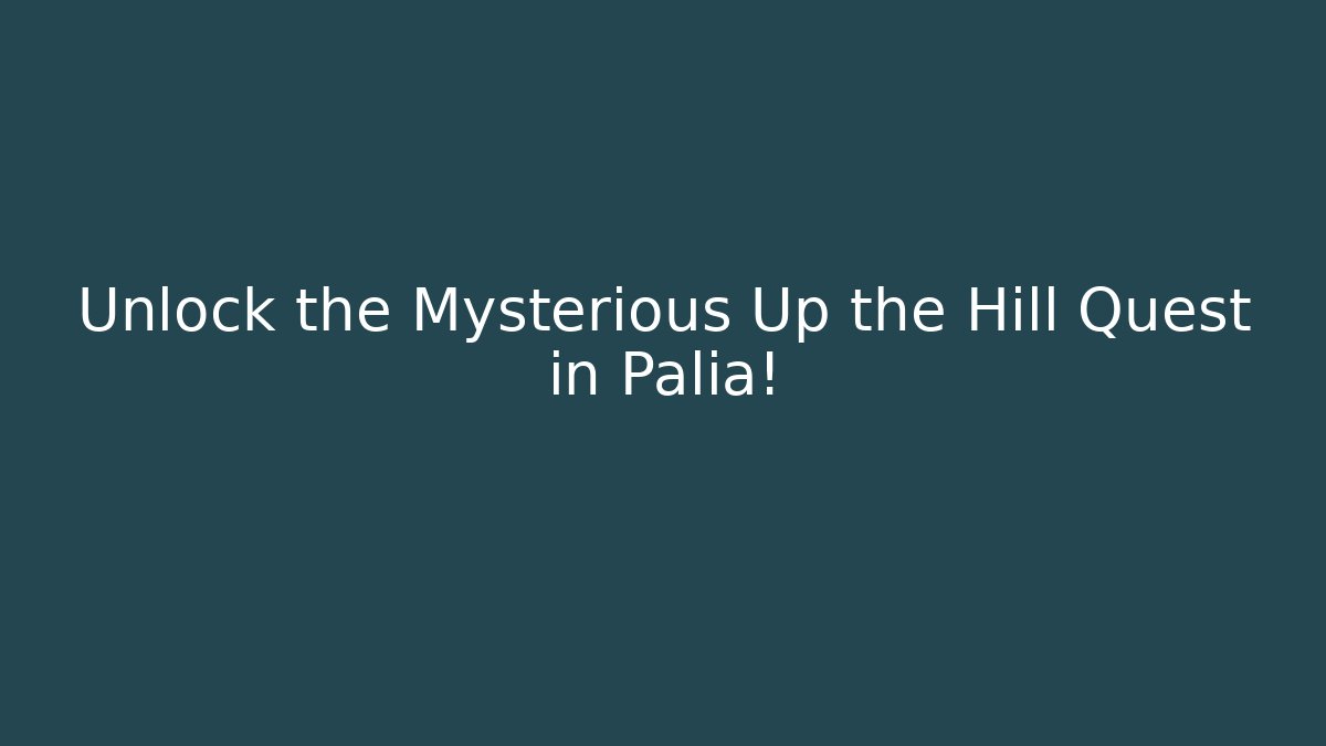 Unlock the Mysterious Up the Hill Quest in Palia!