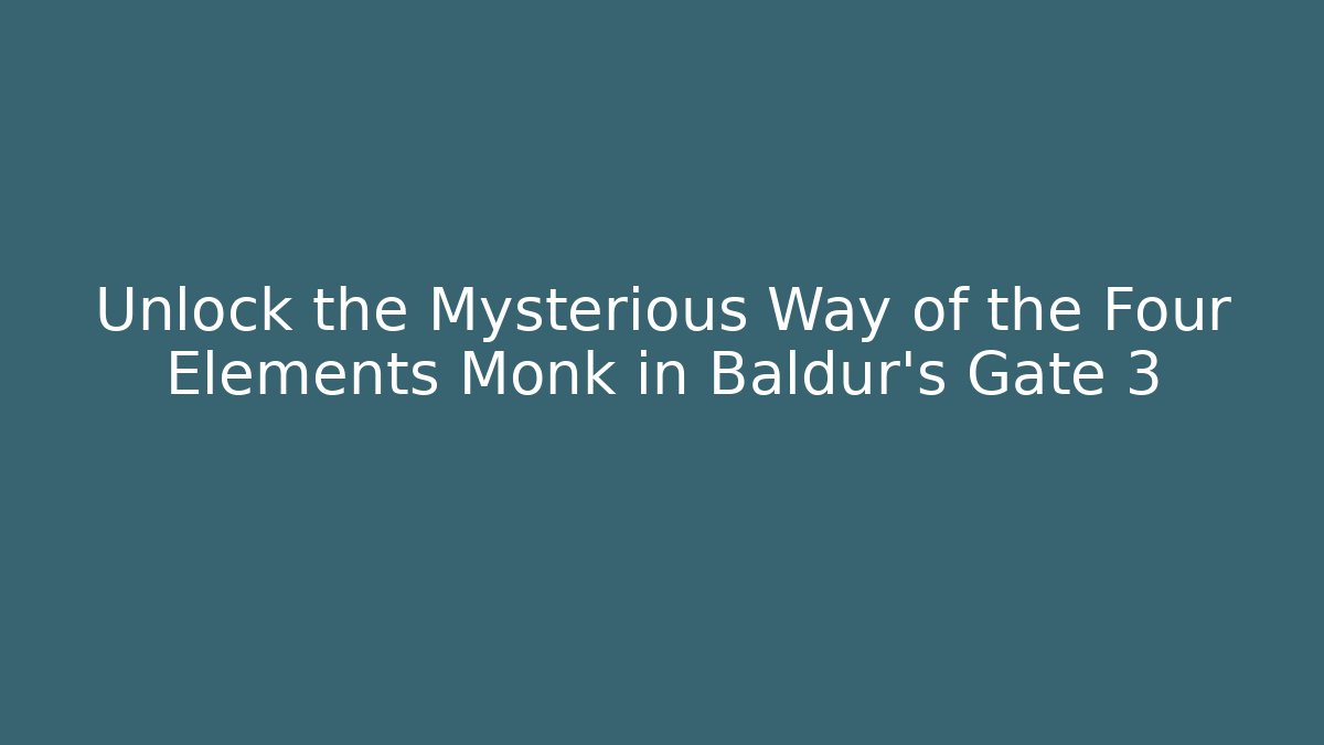 Unlock the Mysterious Way of the Four Elements Monk in Baldur's Gate 3