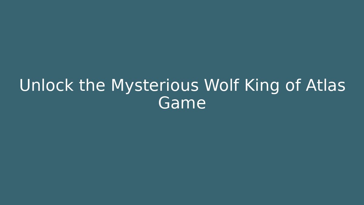 Unlock the Mysterious Wolf King of Atlas Game
