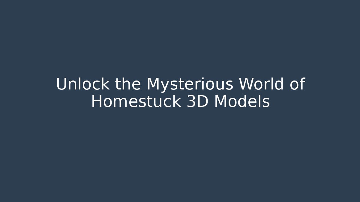Unlock the Mysterious World of Homestuck 3D Models