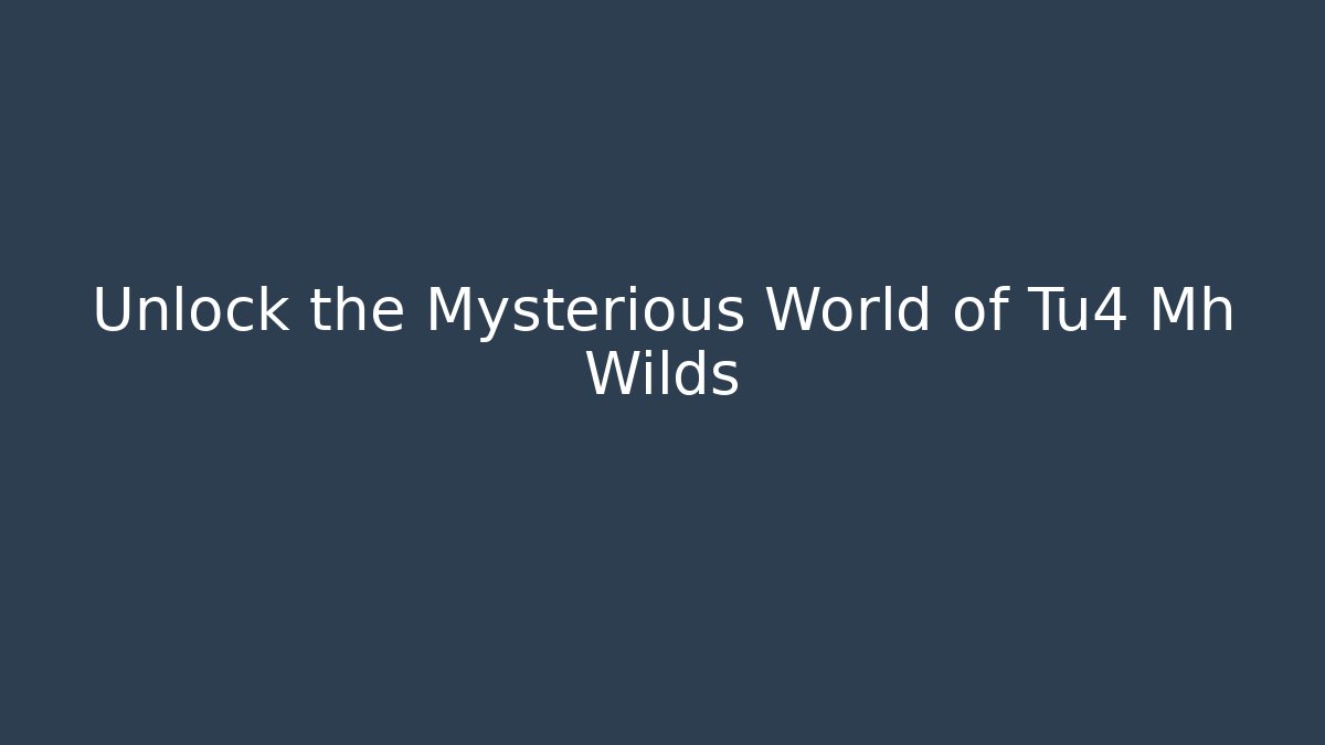 Unlock the Mysterious World of Tu4 Mh Wilds
