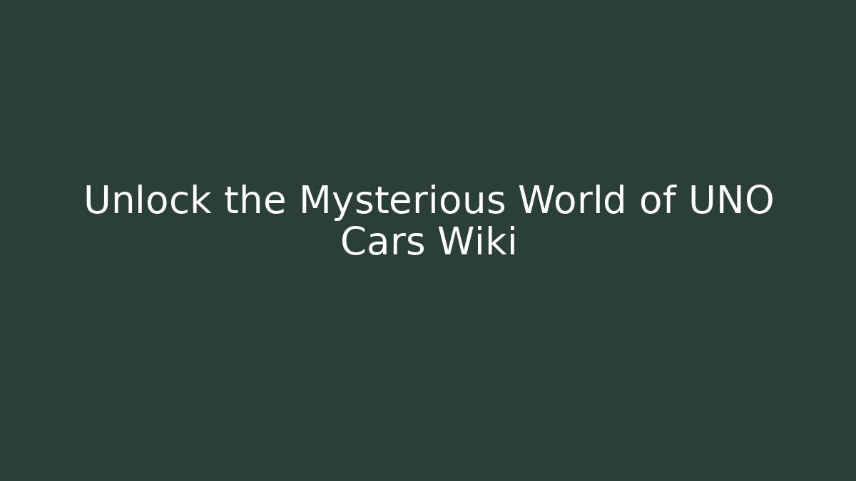 Unlock the Mysterious World of UNO Cars Wiki