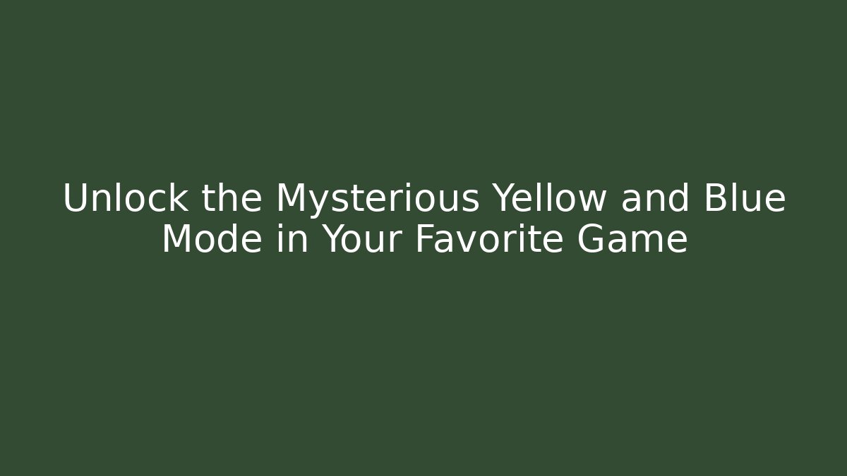 Unlock the Mysterious Yellow and Blue Mode in Your Favorite Game