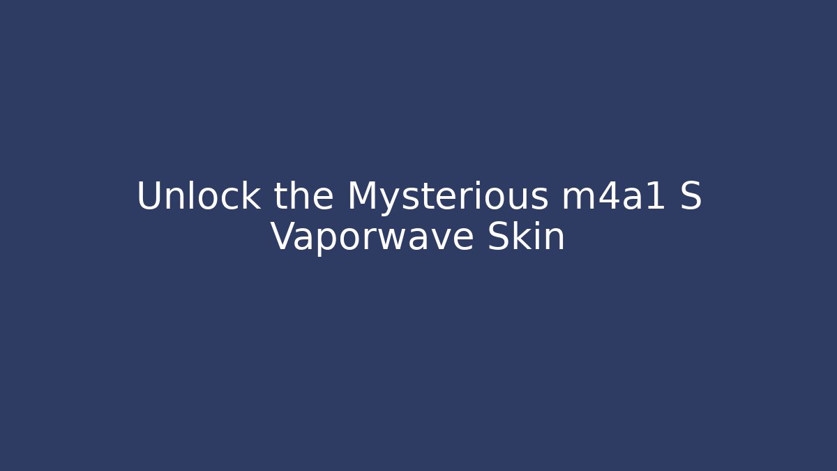 Unlock the Mysterious m4a1 S Vaporwave Skin