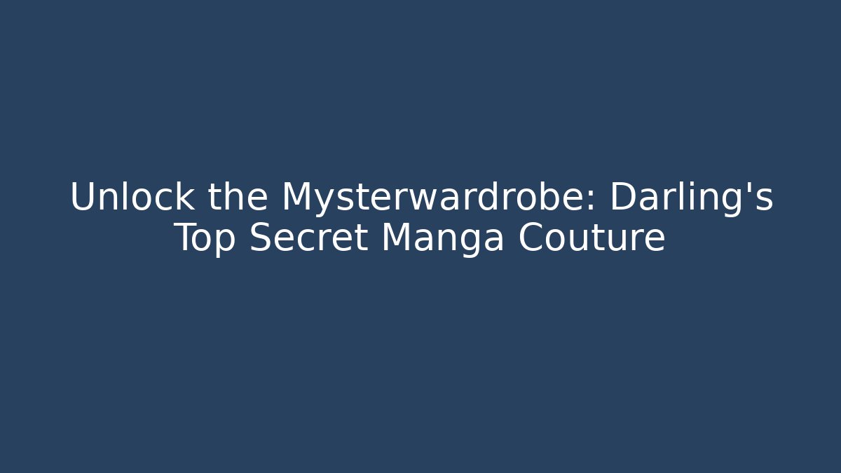Unlock the Mysterwardrobe: Darling's Top Secret Manga Couture