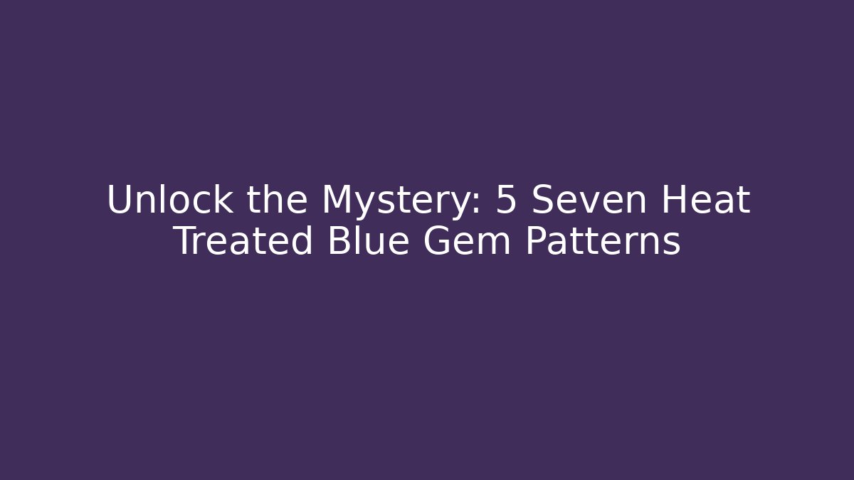 Unlock the Mystery: 5 Seven Heat Treated Blue Gem Patterns