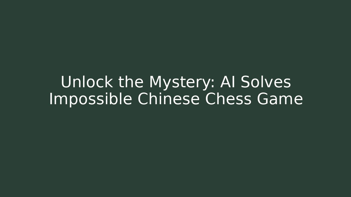 Unlock the Mystery: AI Solves Impossible Chinese Chess Game