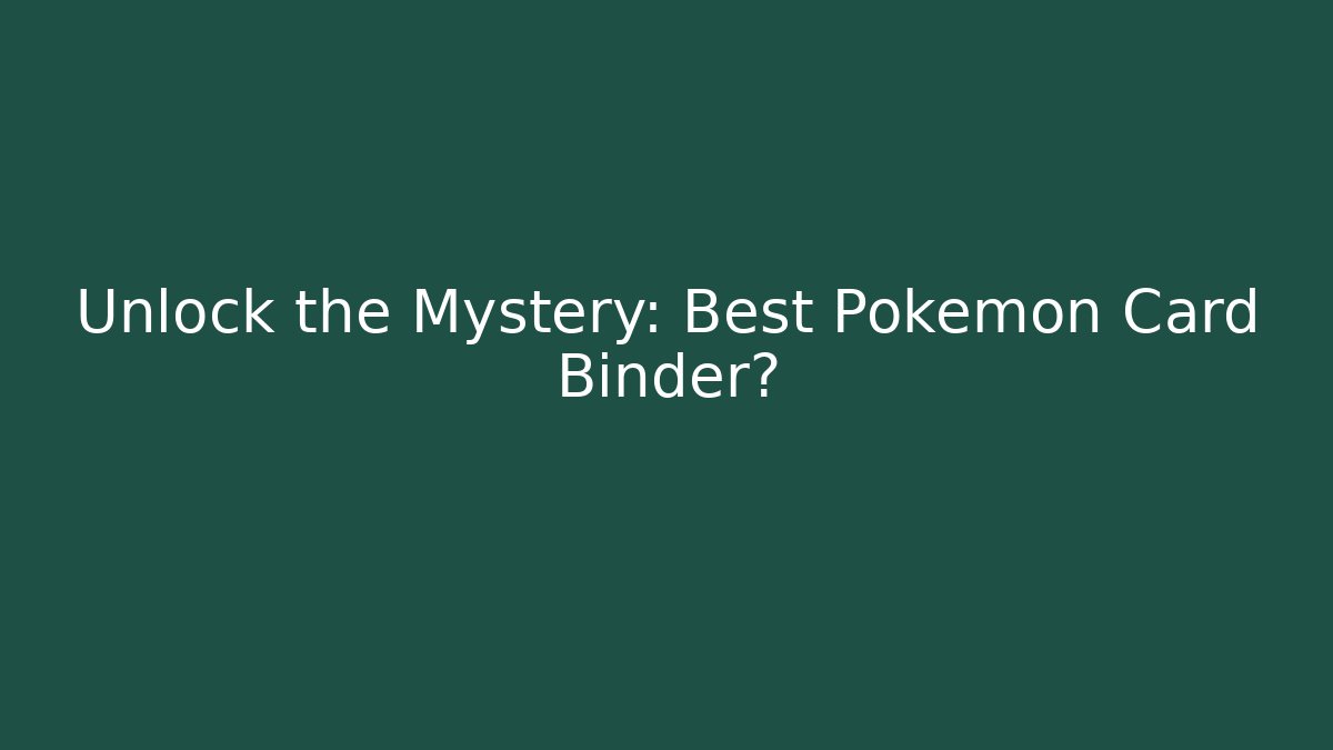 Unlock the Mystery: Best Pokémon Card Binder?