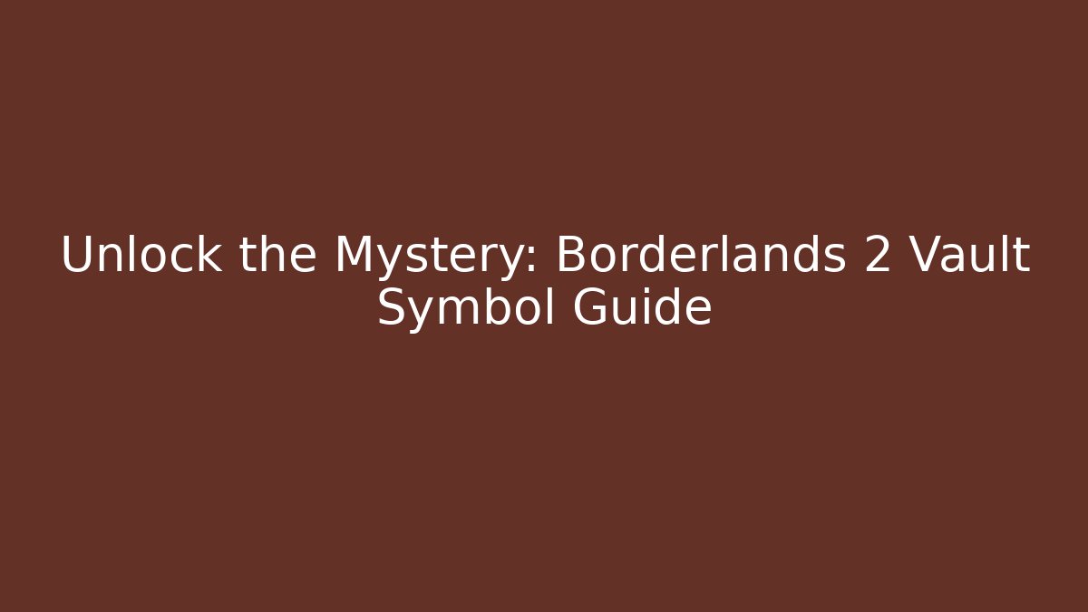 Unlock the Mystery: Borderlands 2 Vault Symbol Guide