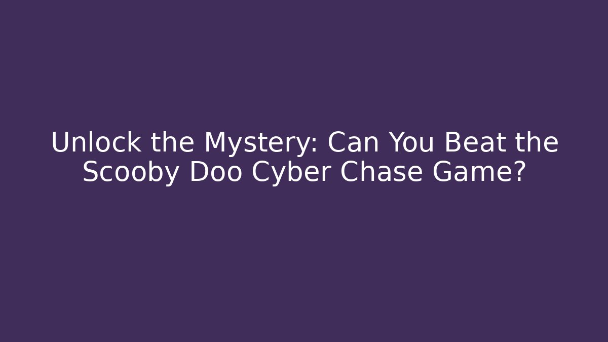 Unlock the Mystery: Can You Beat the Scooby Doo Cyber Chase Game?
