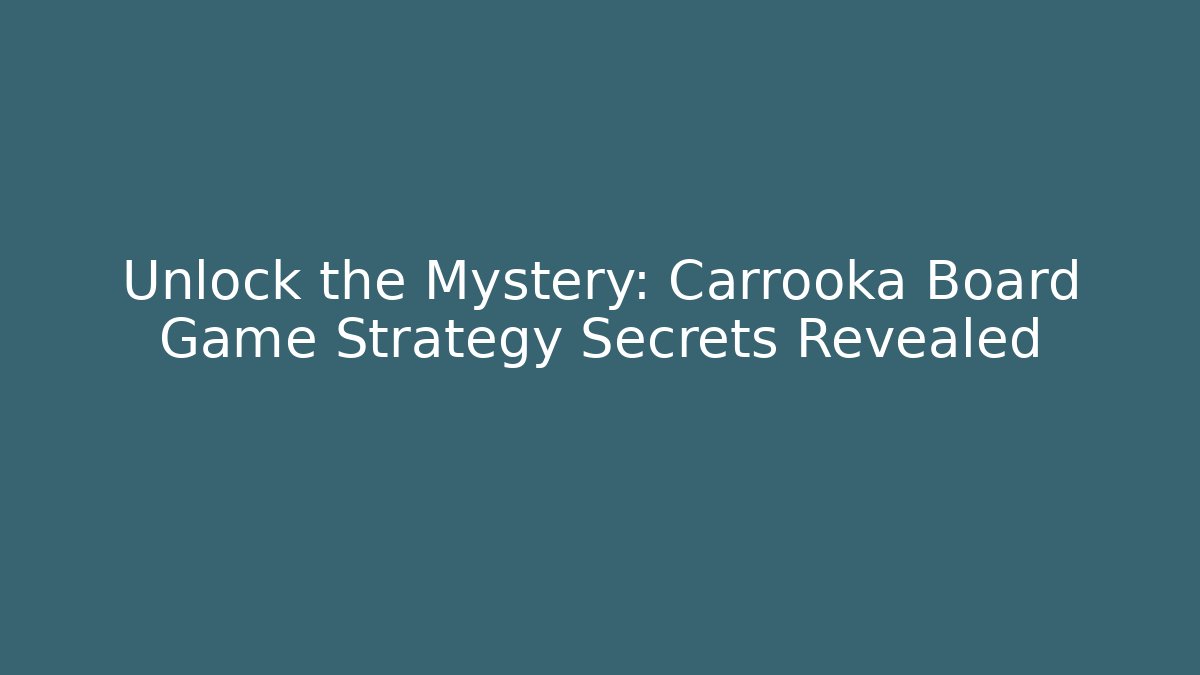 Unlock the Mystery: Carrooka Board Game Strategy Secrets Revealed